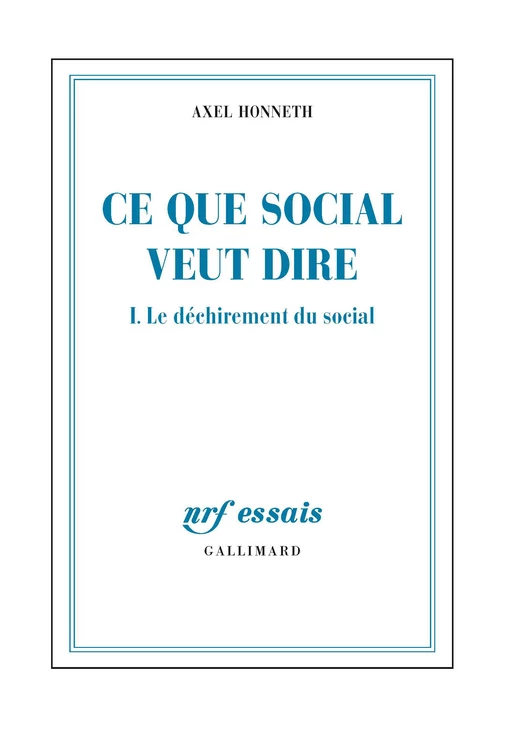 Ce que social veut dire (Tome 1) - Le déchirement du social - Axel Honneth - Editions Gallimard