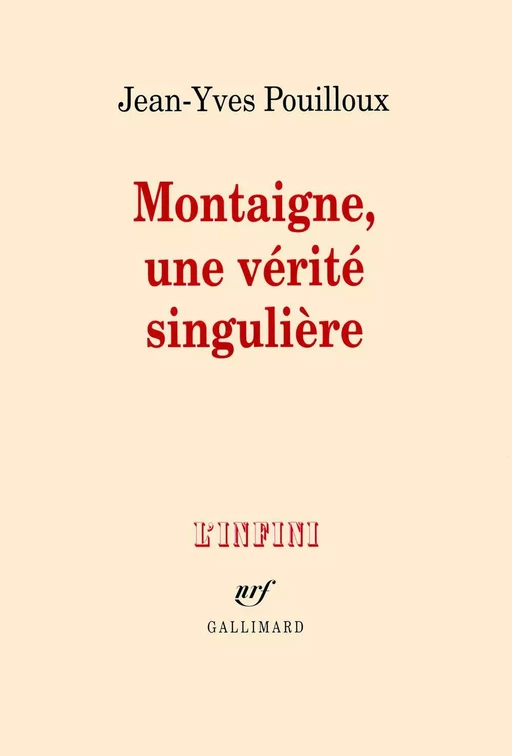 Montaigne, une vérité singulière - Jean-Yves Pouilloux - Editions Gallimard