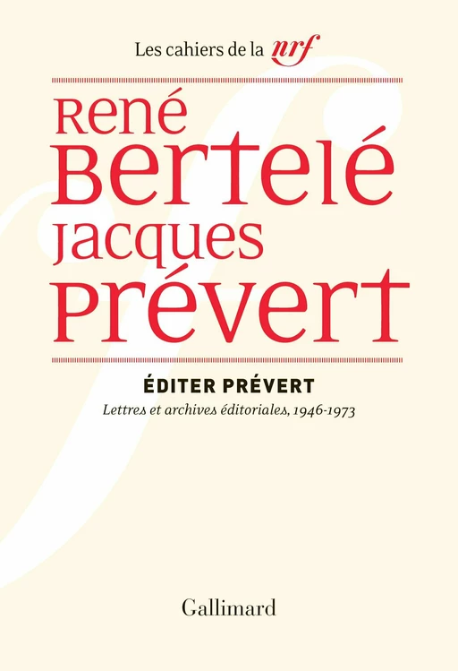 Éditer Prévert. Lettres et archives éditoriales, 1946-1973 - Jacques Prévert, René Bertelé - Editions Gallimard