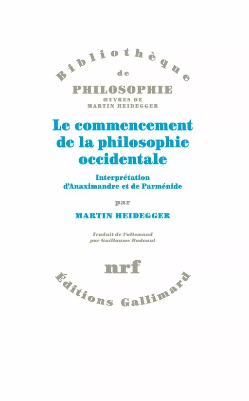 Le commencement de la philosophie occidentale. Interprétation d'Anaximandre et de Parménide - Martin Heidegger - Editions Gallimard