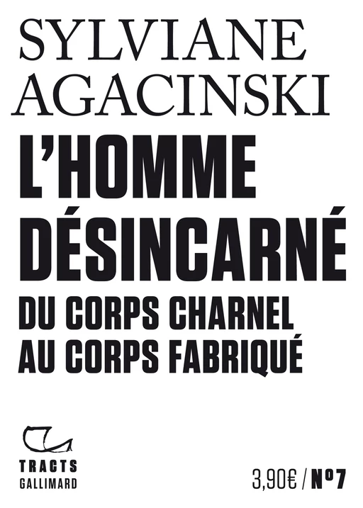 Tracts (N°7) - L'Homme désincarné - Sylviane Agacinski - Editions Gallimard