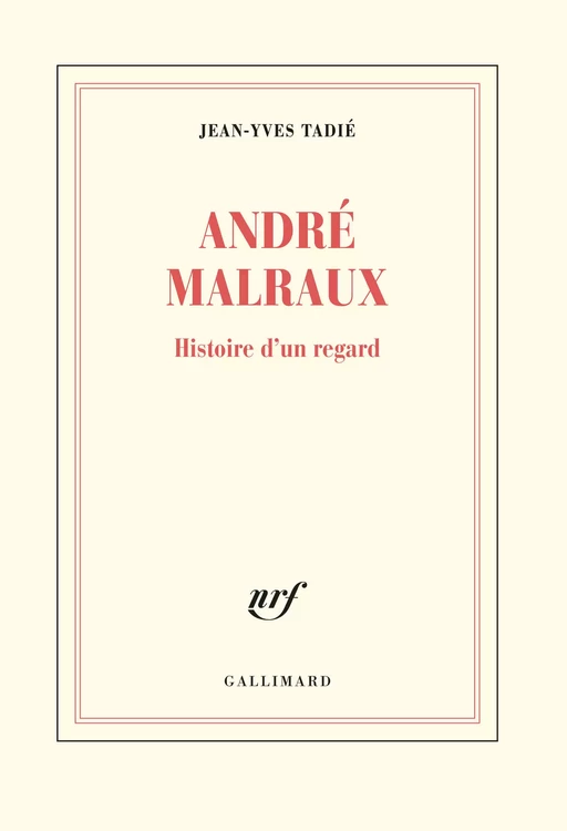 Malraux, histoire d’un regard - Jean-Yves Tadié - Editions Gallimard