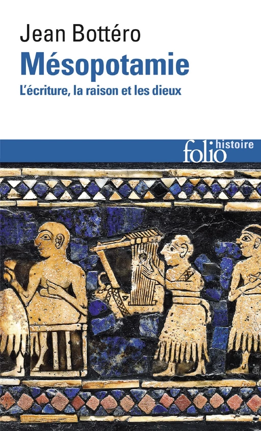 Mésopotamie. L'écriture, la raison et les dieux - Jean Bottéro - Editions Gallimard