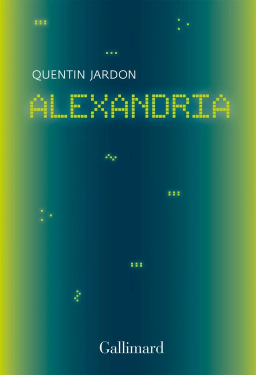 Alexandria. Les pionniers oubliés du web - Quentin Jardon - Editions Gallimard