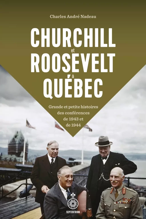 Churchill et Roosevelt à Québec - André Nadeau - Les éditions du Septentrion