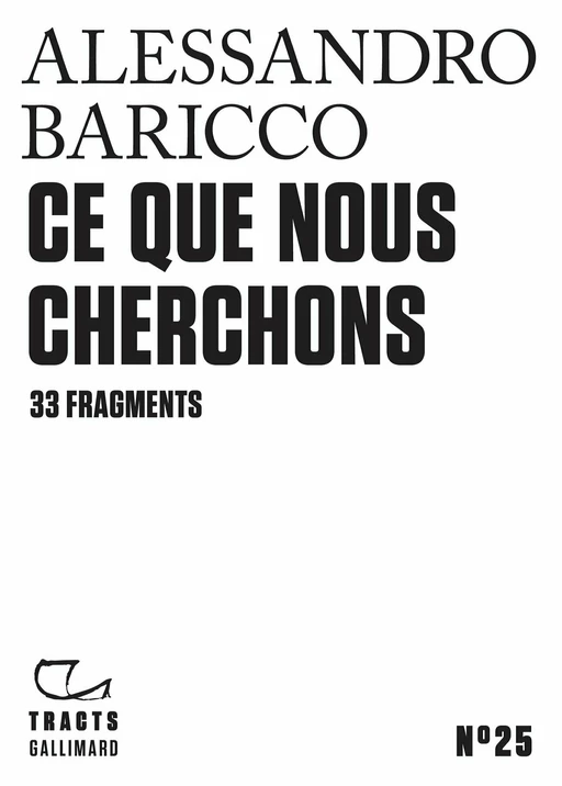 Tracts (N°25) - Ce que nous cherchons. 33 fragments - Alessandro Baricco - Editions Gallimard