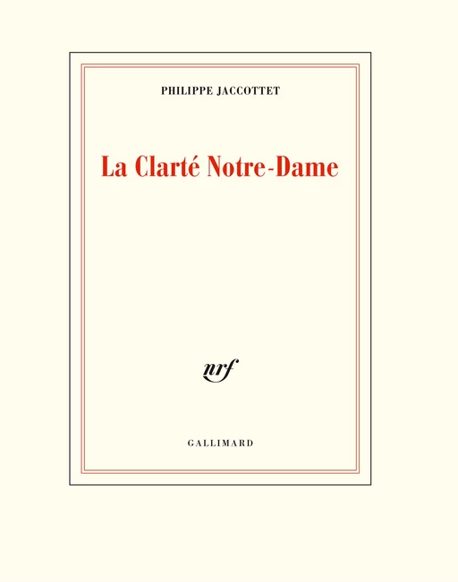 La Clarté Notre-Dame - Philippe Jaccottet - Editions Gallimard