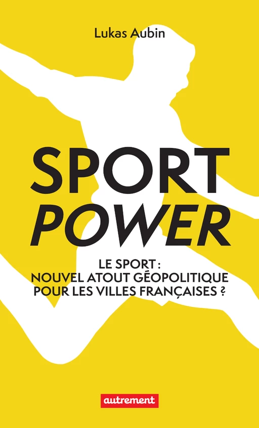 Sport power. Nouvel atout géopolitique pour les villes françaises ? - Lukas Aubin - Autrement