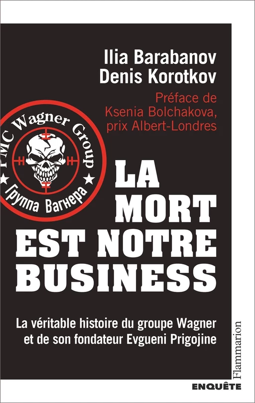 La mort est notre business. La véritable histoire du groupe Wagner et de son fondateur Evgueni Prigojine - Ilia Barabanov, Denis Korotkov - Flammarion