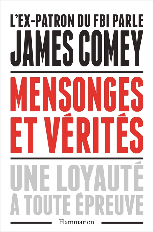 Mensonges et vérités. Une loyauté à toute épreuve - James Comey - Flammarion