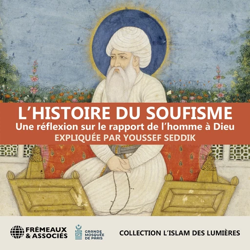 L’histoire du Soufisme. Une réflexion sur le rapport de l’homme à Dieu - Youssef Seddik - Frémeaux & Associés