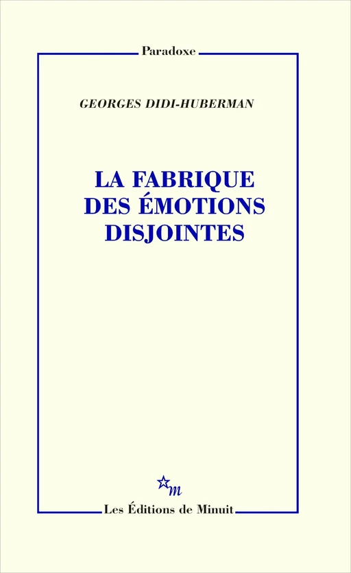 La Fabrique des émotions disjointes - Georges Didi-Huberman - Minuit