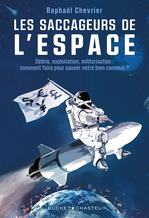 Les saccageurs de l'espace. Débris, exploitation, militarisation : comment faire pour sauver notre bien commun ? - Raphaël Chevrier - Libella