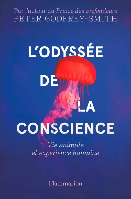 L'Odyssée de la conscience. Vie animale et expérience humaine - Peter Godfrey-Smith - Flammarion