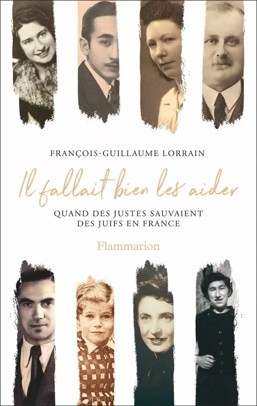 Il fallait bien les aider. Quand des Justes sauvaient des Juifs en France - François-Guillaume Lorrain - Flammarion