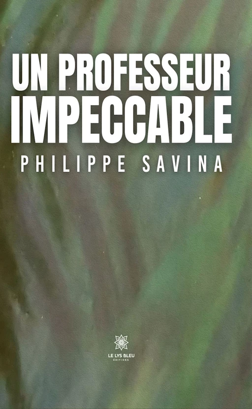 Un professeur impeccable - Philippe Savina - Le Lys Bleu Éditions