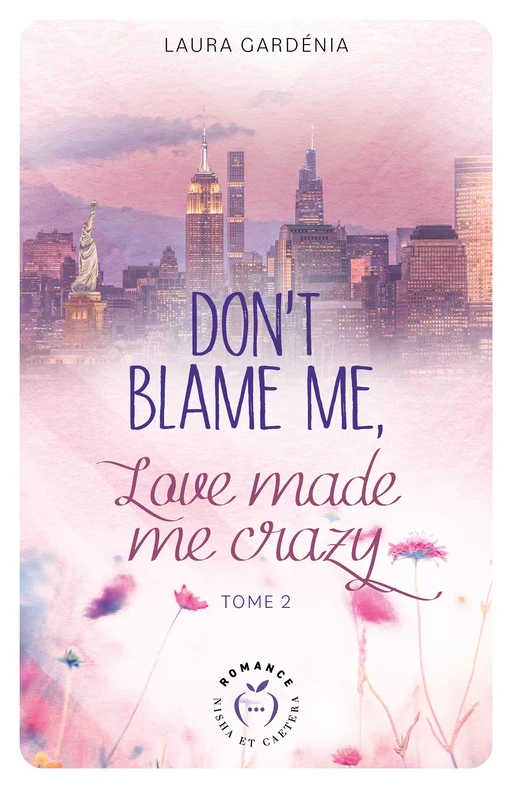 Don't Blame me, Love made me Crazy - Tome 2 - Laura Gardénia - Nisha et caetera