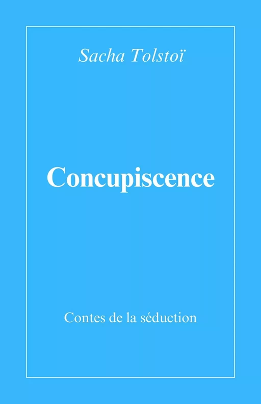 Concupiscence - Sacha Tolstoï - Librinova