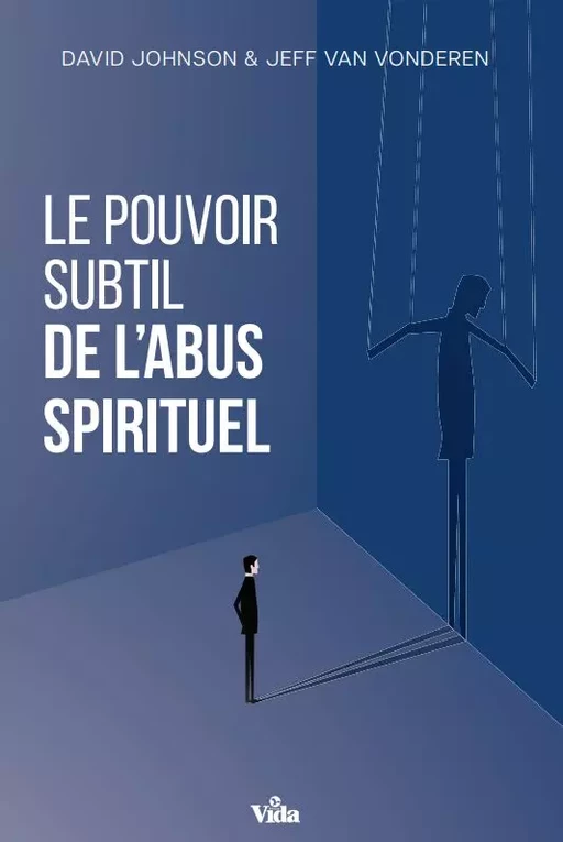 Le pouvoir subtil de l'abus spirituel - David Johnson, Jeff Van Vonderen - Editions Vida