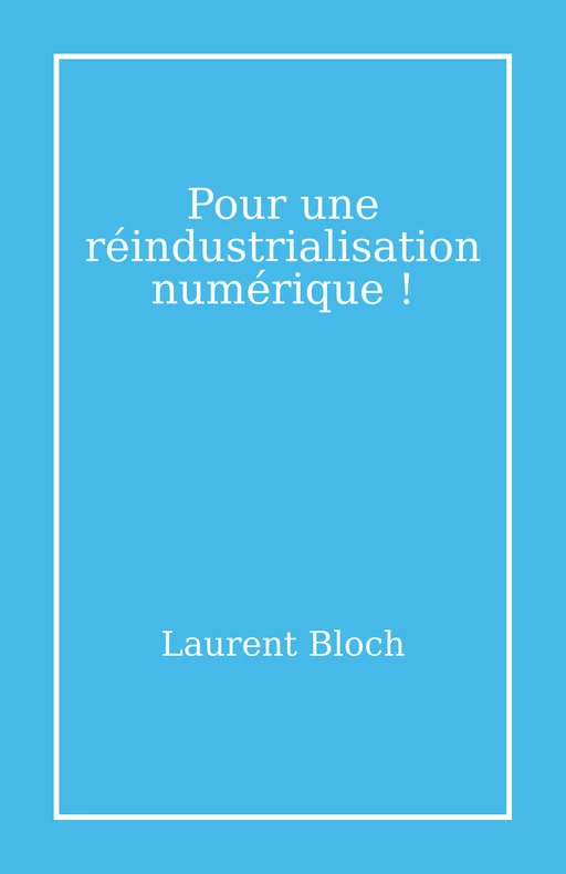 Pour une réindustrialisation numérique ! - Laurent Bloch - Librinova