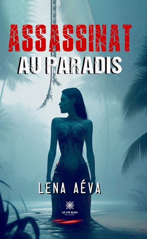 Assassinat au paradis - Lena Aéva - Le Lys Bleu Éditions