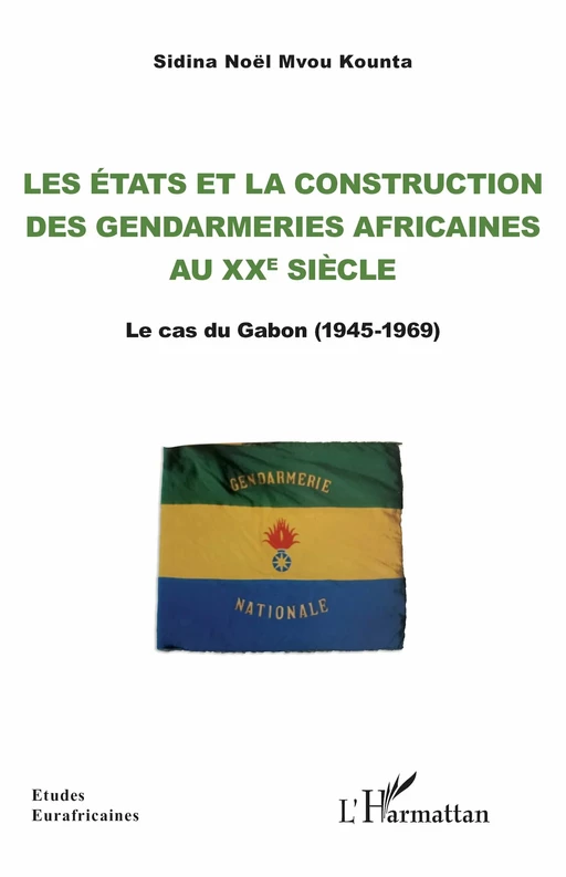 Les Etats et la construction  des gendarmeries africaines au xxe siècle - Sidina Noël Mvou Kounta - Editions L'Harmattan