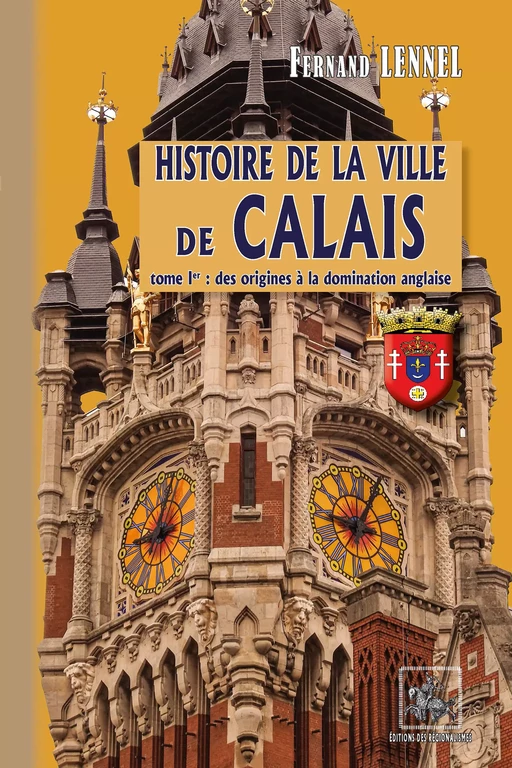 Histoire de la Ville de Calais (T1) - Fernand Lennel - Editions des Régionalismes