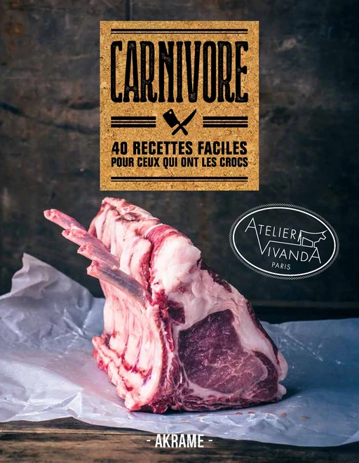 Carnivore - 40 recettes faciles pour ceux qui ont les crocs - Akrame Benallal - LEC communication (A.Ducasse)