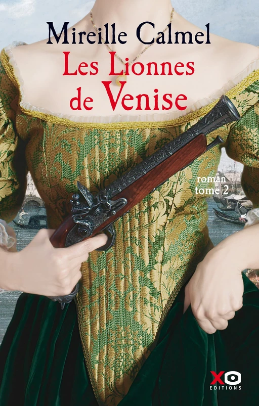 Les Lionnes de Venise - tome 2 - Tome 2 - Mireille Calmel - XO éditions