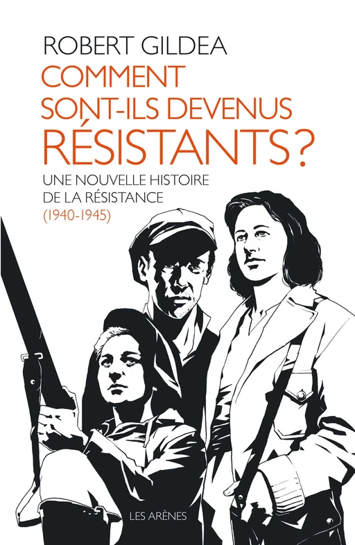 Comment sont-ils devenus résistants ? - Une nouvelle histoire de la résistance (1940-1945) - Robert Gildea - Groupe Margot