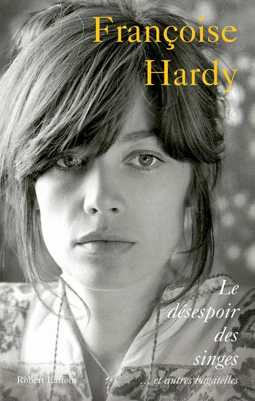 Le Désespoir des singes... et autre bagatelles – L'autobiographie de Françoise Hardy - Françoise Hardy - Groupe Robert Laffont