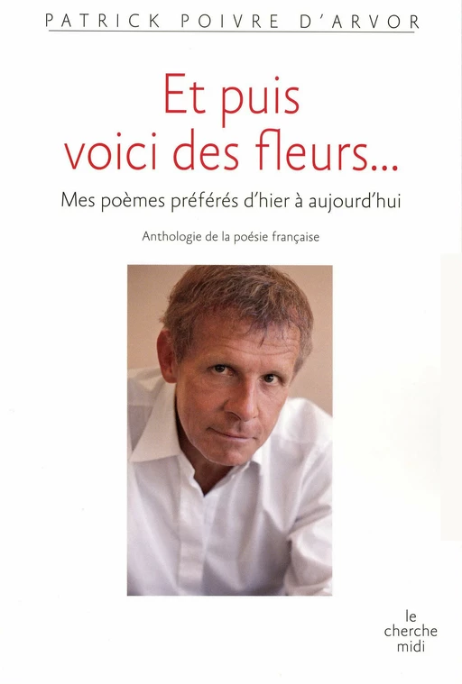 Et puis voici des fleurs ... - Patrick Poivre d'Arvor - Cherche Midi