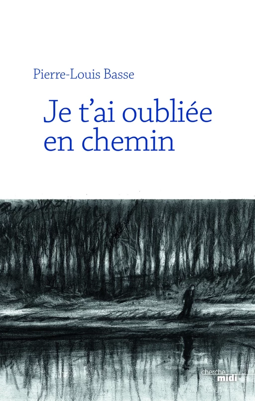 Je t'ai oubliée en chemin - Pierre-Louis Basse - Cherche Midi