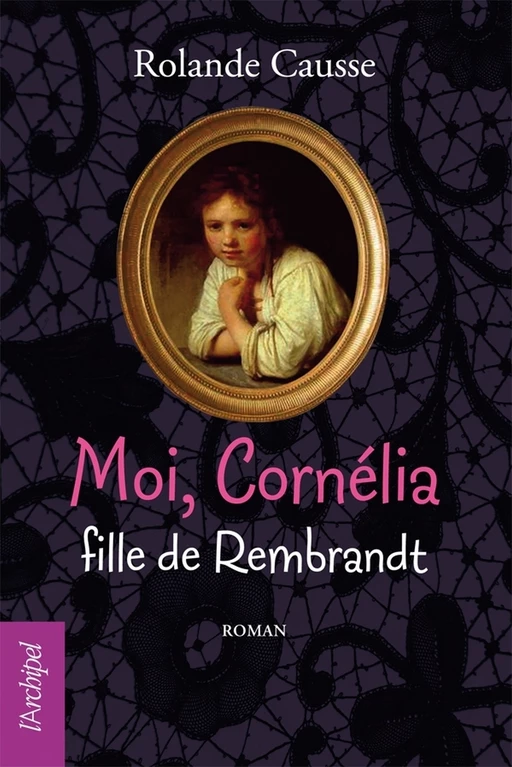 Moi Cornélia, fille de Rembrandt - Rolande Causse - L'Archipel