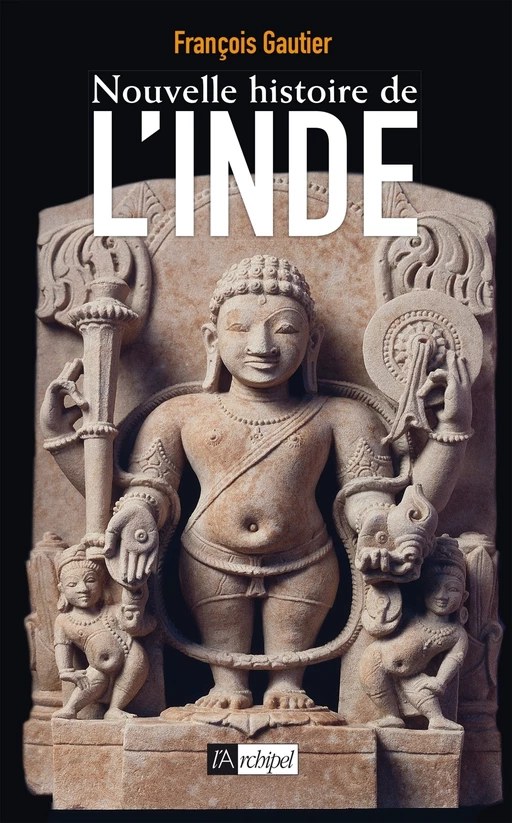 Nouvelle histoire de l'Inde - François Gautier - L'Archipel