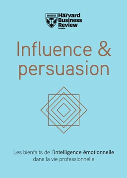 Influence & persuasion - Les bienfaits de l'intelligence émotionnelle dans la vie professionnelle