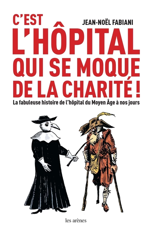 C'est l'hôpital qui se moque de la charité ! - La fabuleuse histoire de l'hôpital du Moyen Age à nos - Jean-Noël Fabiani-Salmon - Groupe Margot