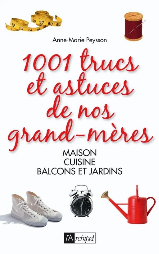 1001 trucs et astuces de nos grands-mères - Anne-Marie Peysson - L'Archipel