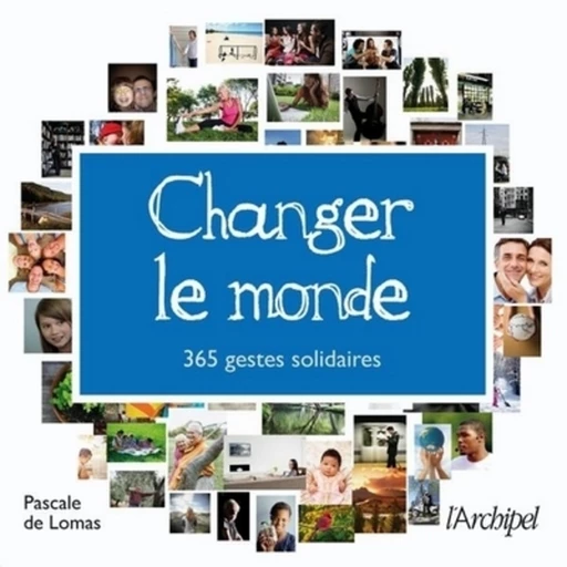 Changer le monde - 365 gestes solidaires - Pascale de Lomas - L'Archipel