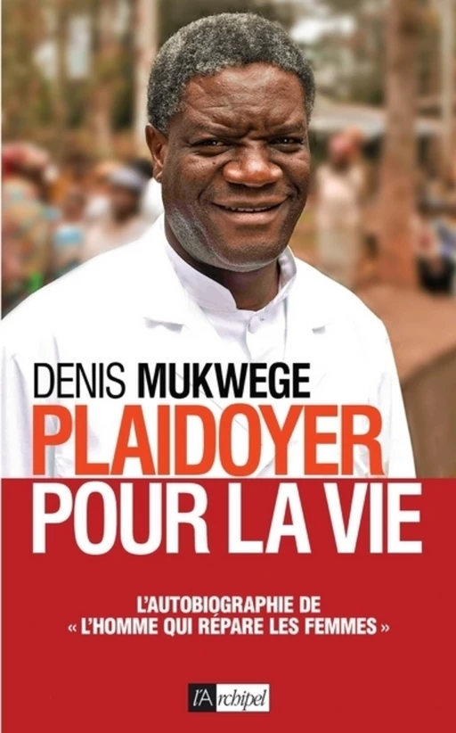 Plaidoyer pour la vie - Denis Mukwege - L'Archipel