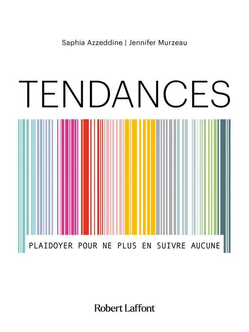 Tendances - Plaidoyer pour ne plus en suivre aucune - Saphia Azzeddine, Jennifer Murzeau - Groupe Robert Laffont