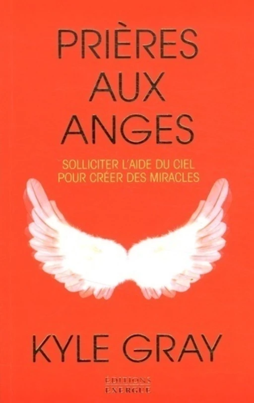 Prières aux anges - Solliciter l'aide du ciel pour créer des miracles - Kyle Gray - Courrier du livre