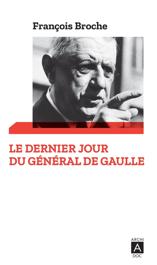 Le dernier jour du Général de Gaulle - François Broche - L'Archipel