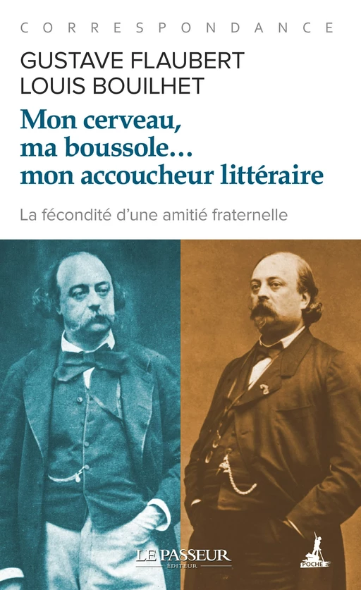 Mon cerveau, ma boussole... mon accoucheur littéraire - Gustave Flaubert, Louis Bouilhet - Le Passeur