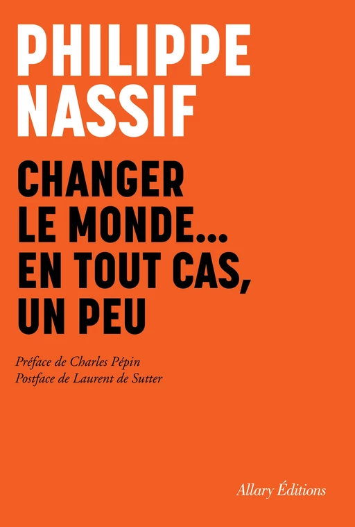 Changer le monde, en tout cas un peu - Philippe Nassif - Allary éditions