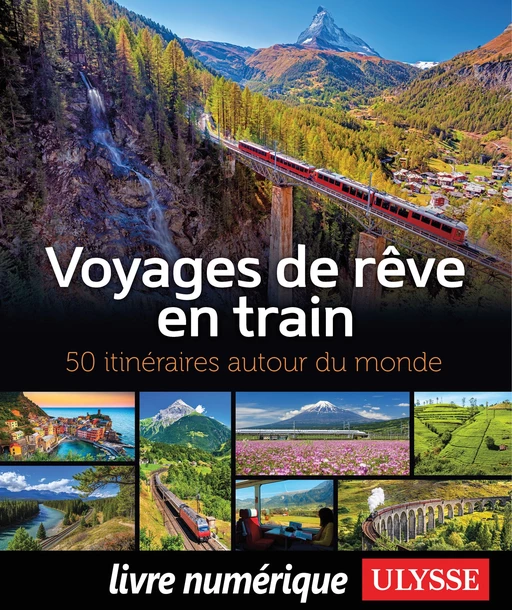 Voyages de rêve en train - 50 itinéraires autour du monde - Anne Pelouas, Marie-Julie Gagnon, Julie Brodeur - Ulysse