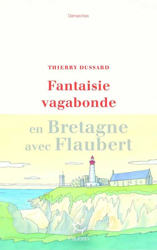 Fantaisie vagabonde - En Bretagne avec Flaubert - Thierry Dussard - PAULSEN