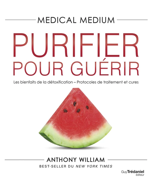 Medical Medium Purifier pour guérir - Les bienfaits de la détoxification - Protocoles de traitement - Anthony William - Tredaniel