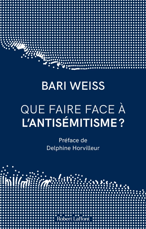 Que faire face à l'antisémitisme ? - Bari Weiss - Groupe Robert Laffont