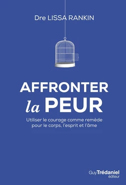 Affronter la peur - Utiliser le courage comme remède pour le corps, l'esprit et l'âme